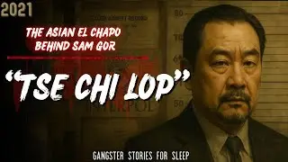 Gangster Stories For Sleep | Tse Chi Lop &ndash; The Asian El Chapo Behind Sam Gor, 2021