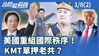 美國重組國際秩序！ KMT單押老共？【台灣最前線】2026.01.08(2)