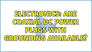 Electronics: Are Coaxial DC Power Plugs with Grounding available?