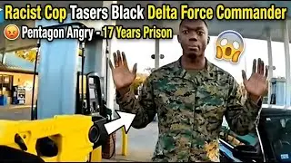 Racist Cop Tasers a Black Delta Force Commander - Pentagon Angry, 17 Years Prison.