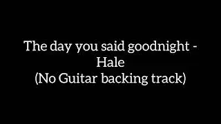 The day you said goodnight - Hale ( No guitar Backing track)