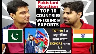 Pakistani Reaction On TOP 10 COUNTRIES WHERE INDIA EXPORTS | indian exports products