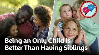 Debate: Being an Only Child is Better Than Having Siblings.