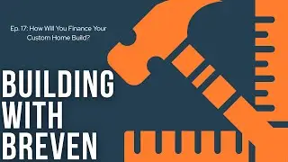 How Will You Finance Your Custom Home Build?