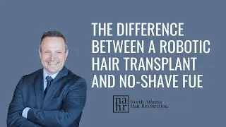 The Difference Between a Robotic Hair Transplant and No Shave FUE