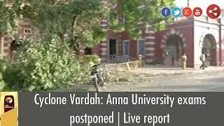 Cyclone Vardah: Anna University exams postponed | Live report
