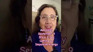 Astrology September 9 It's a 9 - 9 - 9 day. Letting go - Impulsive energy