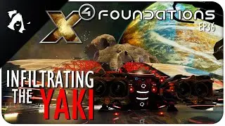 ПРОНИКНОВЕНИЕ В ЯКИ! | Эпизод 36 | X4 FOUNDATIONS