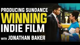 Producing Sundance Winning Indie Films with Jonathan Baker