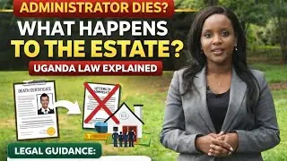 What Happens If an Administrator Dies Before Completing Estate Duties? | Uganda Law Explained