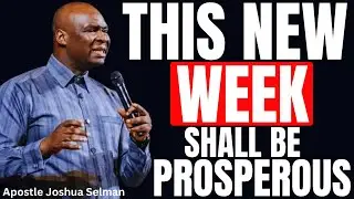 THIS NEW WEEK SHALL BE PROSPEROUS ||APOSTLE JOSHUA SELMAN