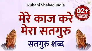 मेरे काज कर मेरा सतगुरु | Mere Kaaj Kare Mera Satguru | Radha Soami Shabad | Satguru Shabad