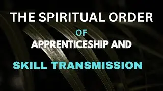 The Spiritual Order of Apprenticeship and Skill Transmission. Wisdom grows in stages, not shortcuts.