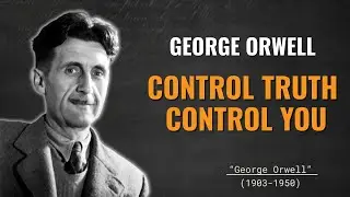 Who Controls Truth Controls You || Orwell&rsquo;s Philosophy of Power || Legacy Quotes