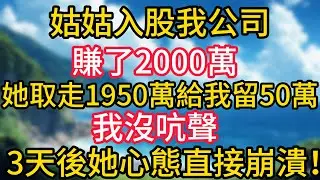 姑姑入股我公司賺了2000萬，她取走1950萬給我留50萬，我沒吭聲，3天後她心態直接崩潰！#幸福生活#為人處世#生活經驗#情感故事#婆媳故事#子女孝順#孝順#子女不孝