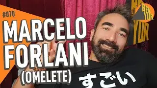 MARCELO FORLANI (OMELETE) - BEN-YUR Podcast #070