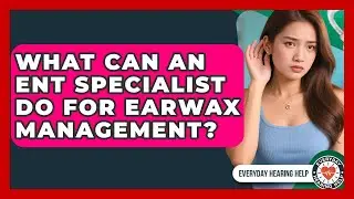 What Can An ENT Specialist Do For Earwax Management? - Everyday Hearing Help