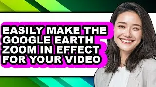 How to Easily Make the Google Earth Zoom in Effect for Your Video - Easy Guide