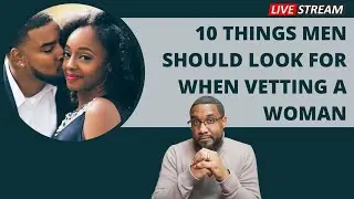 10 Things Men Should Look For When Vetting A Woman! Dating Tips For Men