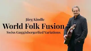 World Folk Fusion: Swiss Guggisbergerlied Variations by J&uuml;rg Kindle