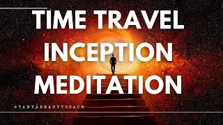 TIME TRAVEL INCEPTION MEDITATION -PAST AND FUTURE