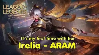 League of Legends - my first time with Irelia in ARAM
