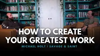 How to Create Your Greatest Work  | Michael Holt x Kyle Kingsbury