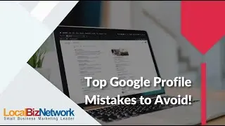 Avoid These Google Business Profile Mistakes to Maximize Your Reach