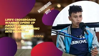 Wanbha's Journey From Comfort to Responsibility | Personal Story | Podcast Clip1 | Neighborhood Boyz