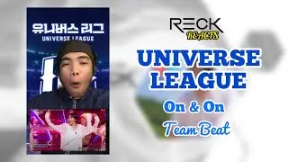 RECK Reacts Universe League On & On - Team Beat