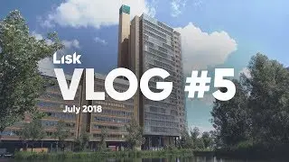 Lisk Vlog #5 - July 2018