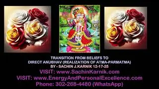 TRANSITION FROM BELIEFS TO DIRECT ANUBHAV (REALIZATION OF ATMA-PARMATMA) BY-SACHIN J.KARNIK 12-17-25