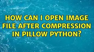 How can i open image file after compression in Pillow Python?