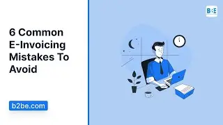 6 Common E-Invoicing Mistakes To Avoid | B2BE