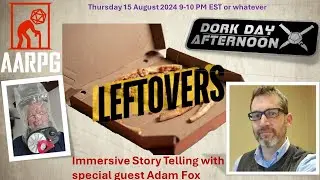 AARPG Leftovers Immersive Story Telling with Dork Day Afternoon