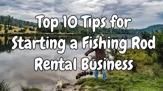 Top 10 Tips for a Successful Fishing Rod Rental Business