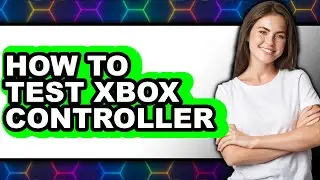 How to Test Xbox Controller - Easy Guide