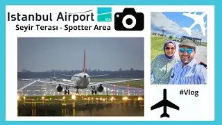 Uçakların Fotoğrafını Çekmek | İstanbul Havalimanı, İGA Spotter - Seyir Terasını Gezdik