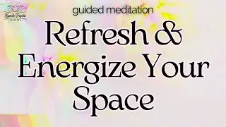 Guided Meditation to Refresh & Energize Your Space | Cleanse and Rebalance Your Environment