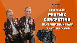 Irish tune - Na Ceannabháin Bhána on Concertina Ft. Caitlín Nic Gabhann | McNeela Instruments