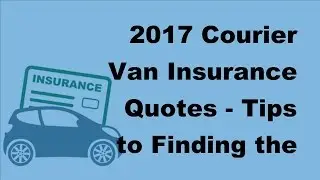 2017 Courier Van Insurance Quotes  | Tips to Finding the Right Courier Van Insurance Quote