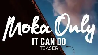 MOKA ONLY - It Can Do (Teaser)