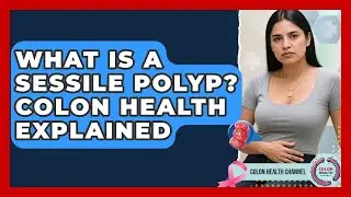 What Is A Sessile Polyp? Colon Health Explained - Colon Health Channel