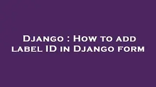 Django : How to add label ID in Django form