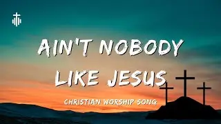 Ain&rsquo;t Nobody Like Jesus - Christian Worship Song (Official Lyric Video) 2025
