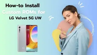 How-to Install Custom ROMs for LG Velvet 5G UW