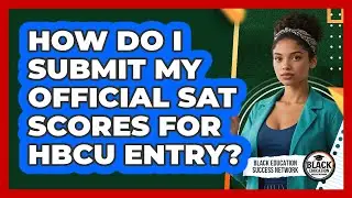 How Do I Submit My Official SAT Scores For HBCU Entry?
