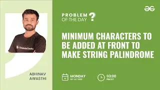 Minimum Characters to be Added at Front to make String Palindrome | Problem of the Day: 02/10/22