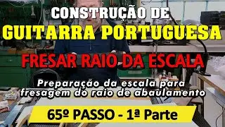65º Passo - 1ª parte - Fresar raio da escala com tupia - Guitarra Portuguesa de Coimbra - Construção