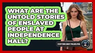 What Are The Untold Stories Of Enslaved People At Independence Hall? - Everything About Philadelphia